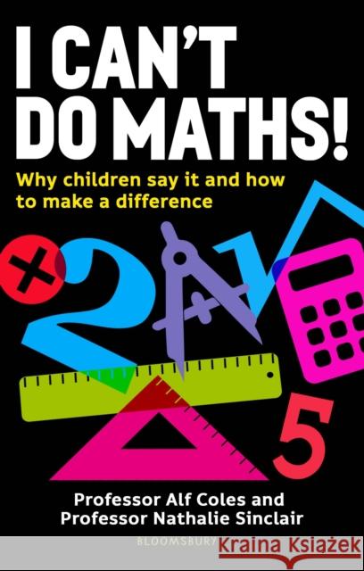I Can't Do Maths!: Why children say it and how to make a difference Dr Dr Nathalie Sinclair 9781472992673 Bloomsbury Publishing PLC