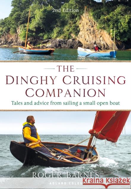 The Dinghy Cruising Companion 2nd edition: Tales and Advice from Sailing a Small Open Boat Roger Barnes 9781472994295