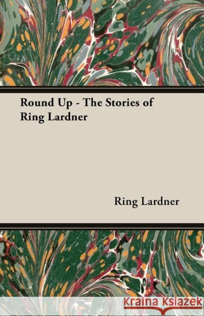 Round Up - The Stories of Ring Lardner Ring, Jr. Lardner 9781473303393 Whitehead Press