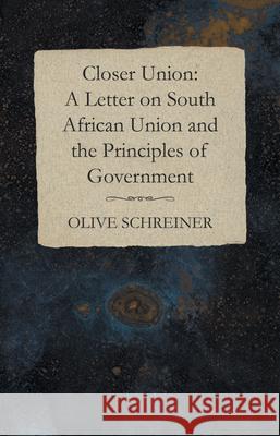 Closer Union: A Letter on South African Union and the Principles of Government Olive Schreiner 9781473322417