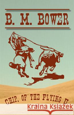 Chip, of the Flying U B M Bower 9781473333888 Classic Western Fiction Library