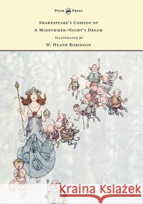 Shakespeare's Comedy of A Midsummer-Night's Dream - Illustrated by W. Heath Robinson Shakespeare, William 9781473334687 Pook Press