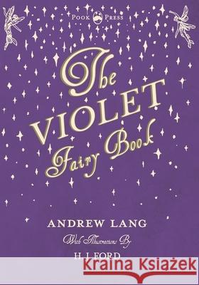 The Violet Fairy Book - Illustrated by H. J. Ford Andrew Lang (Senior Lecturer in Law, Lon H J Ford  9781473335332 Pook Press