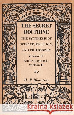 The Secret Doctrine - The Synthesis of Science, Religion, and Philosophy - Volume II, Anthropogenesis, Section II H P Blavatsky 9781473338357 Read Books