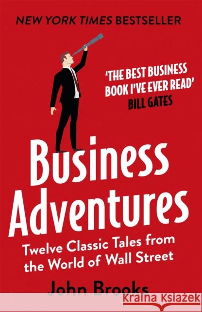 Business Adventures: Twelve Classic Tales from the World of Wall Street: The New York Times bestseller Bill Gates calls 'the best business book I've ever read' John Brooks 9781473611528