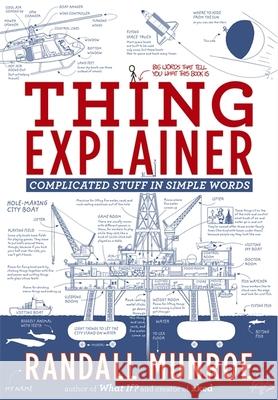 Thing Explainer: Complicated Stuff in Simple Words Munroe, Randall 9781473637313