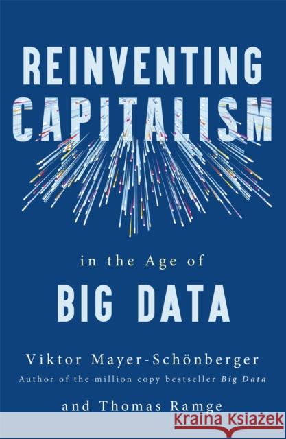 Reinventing Capitalism in the Age of Big Data Mayer-Schonberger Viktor Ramge Thomas 9781473656529