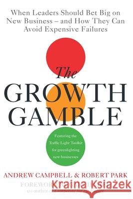 Growth Gamble: When Business Leaders Should Bet Big on New Businesses-And How They Can Avoid Expensive Failures Andrew Campbell 9781473658462