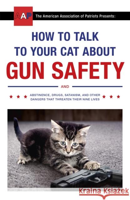 How to Talk to Your Cat About Gun Safety: and Abstinence, Drugs, Satanism, and Other Dangers That Threaten Their Nine Lives Auburn, Zachary 9781473661608 Hodder & Stoughton