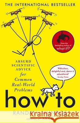 How To: Absurd Scientific Advice for Common Real-World Problems from Randall Munroe of xkcd Munroe Randall 9781473680340
