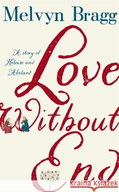 Love Without End: A Story of Heloise and Abelard Melvyn Bragg 9781473690929