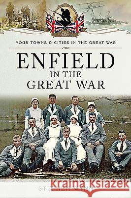 Enfield in the Great War Stephen Wynn 9781473850750