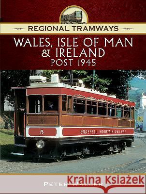 Regional Tramways - Wales, Isle of Man and Ireland, Post 1945 Peter Waller 9781473861909