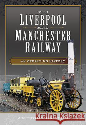The Liverpool and Manchester Railway: An Operating History Anthony Dawson 9781473899124