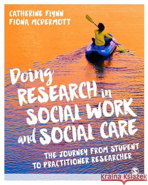 Doing Research in Social Work and Social Care: The Journey from Student to Practitioner Researcher Flynn, Catherine|||McDermott, Fiona 9781473906617