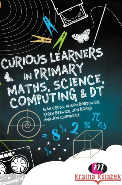 Curious Learners in Primary Maths, Science, Computing and Dt Alan Cross Alison Borthwick Karen Beswick 9781473952379 Sage Publications Ltd