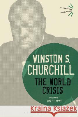 The World Crisis Volume I: 1911-1914 Winston S. Churchill Sir Winston S. Churchill 9781474223379 Bloomsbury Academic