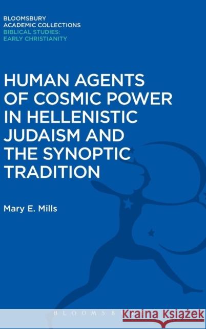 Human Agents of Cosmic Power in Hellenistic Judaism and the Synoptic Tradition Mary E., Dr. Mills 9781474230445