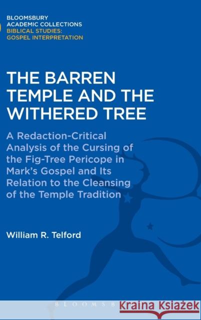 The Barren Temple and the Withered Tree: A Redaction-Critical Analysis of the Cursing of the Fig-Tree Pericope in Mark's Gospel and Its Relation to th William Telford 9781474231084