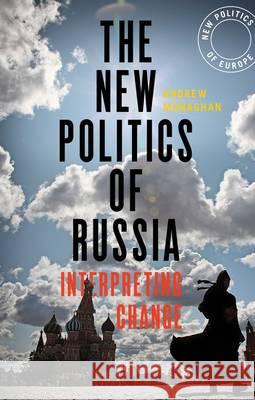 The New Politics of Russia: Interpreting Change Andrew Monaghan 9781474233873 Bloomsbury Academic