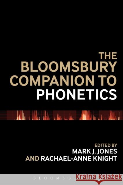 The Bloomsbury Companion to Phonetics Mark J. Jones Rachael-Anne Knight 9781474237277