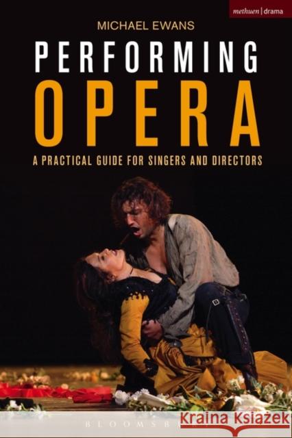 Performing Opera: A Practical Guide for Singers and Directors Michael Ewans 9781474239073