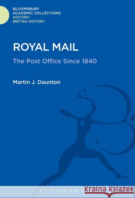 Royal Mail: The Post Office Since 1840 Martin J. Daunton 9781474241236