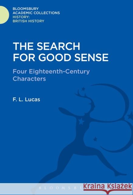 The Search for Good Sense: Four Eighteenth-Century Characters: Johnson, Chesterfield, Boswell and Goldsmith F. L. Lucas 9781474241298 Bloomsbury Academic