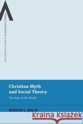 Christian Myth and Social Theory: The State of the World Burton L. Mack Craig Martin James Cox 9781474242240 Bloomsbury Academic