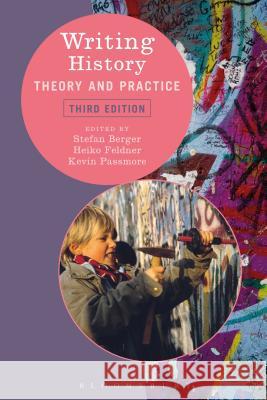 Writing History: Theory and Practice Heiko Feldner Kevin Passmore Stefan Berger 9781474255882 Bloomsbury Academic