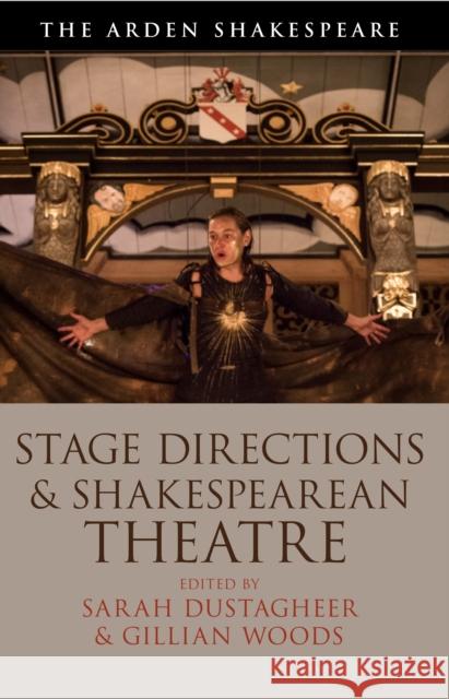 Stage Directions and Shakespearean Theatre Sarah Dustagheer Gillian Woods 9781474257473 Bloomsbury Arden Shakespeare