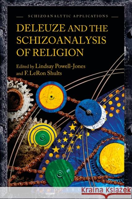Deleuze and the Schizoanalysis of Religion F. LeRon Shults Lindsay Powell-Jones David Savat 9781474266895