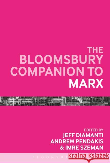 The Bloomsbury Companion to Marx Andrew Pendakis Imre Szeman Jeff Diamanti 9781474278713