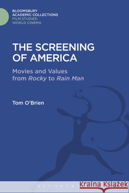 The Screening of America: Movies and Values from Rocky to Rain Man Tom O'Brien 9781474287975 Bloomsbury Academic