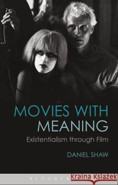 Movies with Meaning: Existentialism Through Film Daniel Shaw 9781474299299