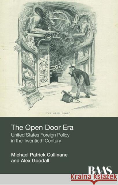 The Open Door Era: United States Foreign Policy in the Twentieth Century Michael Patrick Cullinane Alex Godall  9781474401302