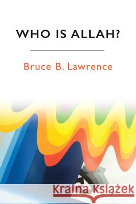 Who Is Allah? Bruce B Lawrence 9781474401784
