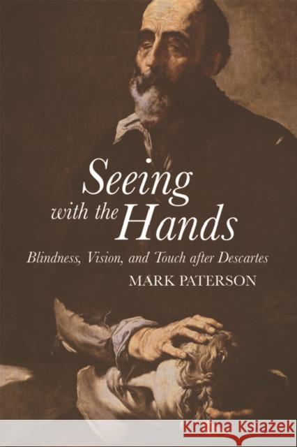 Seeing with the Hands: Blindness, Vision and Touch After Descartes Mark Paterson 9781474405324