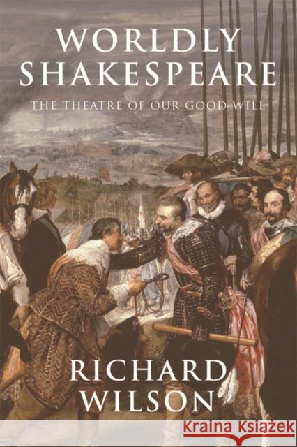 Worldly Shakespeare: The Theatre of Our Good Will Richard Wilson 9781474411349 Edinburgh University Press