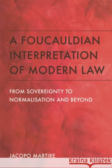 A Foucauldian Interpretation of Modern Law: From Sovereignty to Normalisation and Beyond Jacopo Martire 9781474411929 Edinburgh University Press