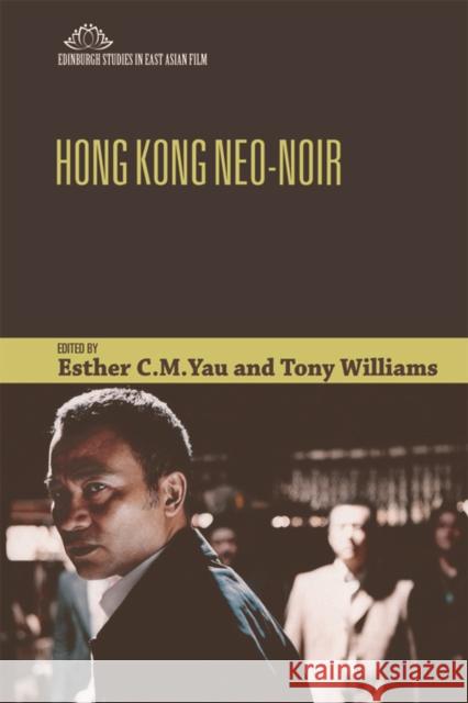 Hong Kong Neo-Noir Esther Yau Tony Williams 9781474412667 Edinburgh University Press