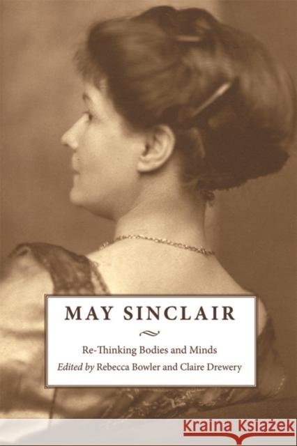 May Sinclair: Re-Thinking Bodies and Minds Rebecca Bowler, Claire Drewery 9781474415750