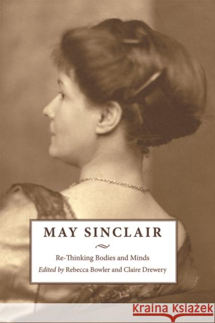 May Sinclair: Re-Thinking Bodies and Minds Rebecca Bowler Claire Drewery 9781474431521