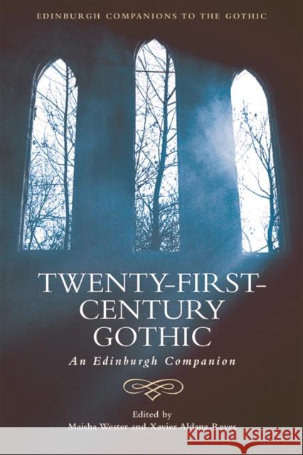 Twenty-First-Century Gothic: An Edinburgh Companion Maisha Wester, Xavier Aldana Reyes 9781474440929 Edinburgh University Press