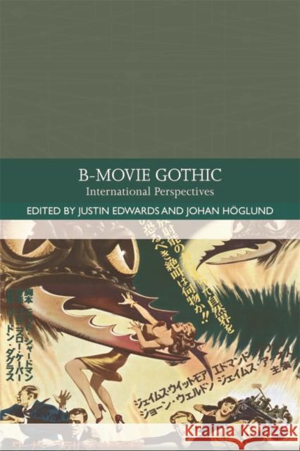 B-Movie Gothic: International Perspectives Justin D. Edwards Johan Hoglund 9781474455091