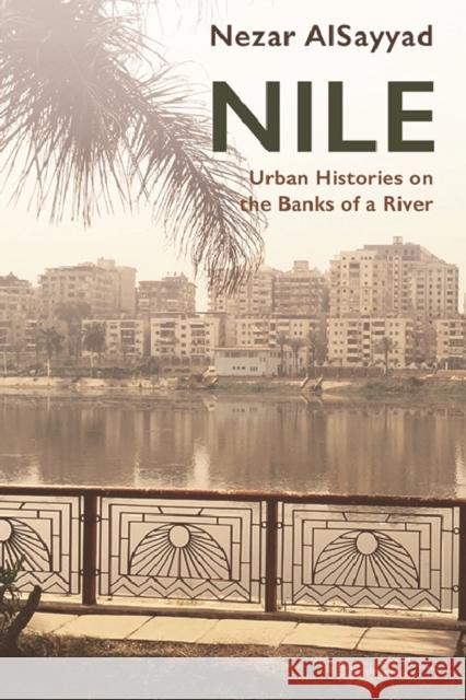 Nile: Urban Histories on the Banks of a River Nezar AlSayyad 9781474458610