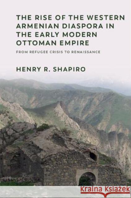 The Rise of the Western Armenian Diaspora in the Early Modern Ottoman Empire Henry R Shapiro 9781474479615 Edinburgh University Press