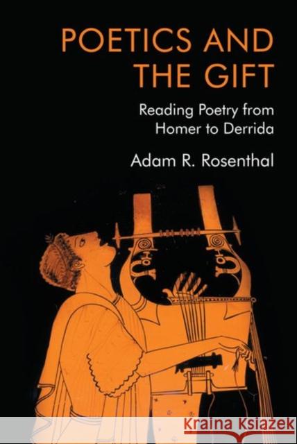 Poetics and the Gift: Reading Poetry from Homer to Derrida Rosenthal, Adam R. 9781474488402