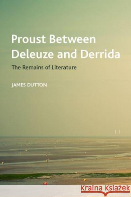 Proust Between Deleuze and Derrida James Dutton 9781474490511 Edinburgh University Press