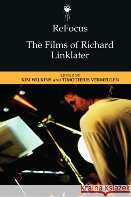 Refocus: The Films of Richard Linklater Wilkins, Kim 9781474493826
